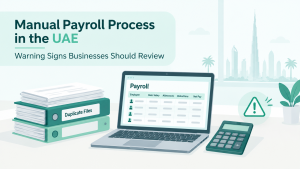 Manual Payroll Process in the UAE: Warning Signs Businesses Should Review